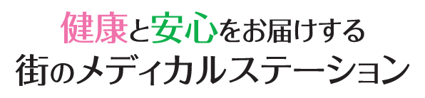 健康と安心をお届けする街のメディカルステーション