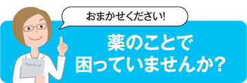 薬のことで困っていませんか？