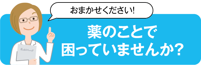 薬のことで困っていませんか？